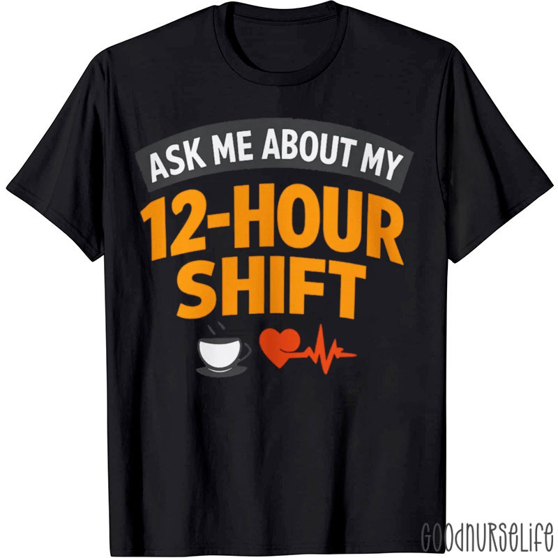 Ask Me About My 12 Hour Shift Nurse T-shirt
