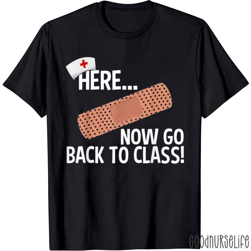 Here Now Go Back To Class Nurse T-Shirt