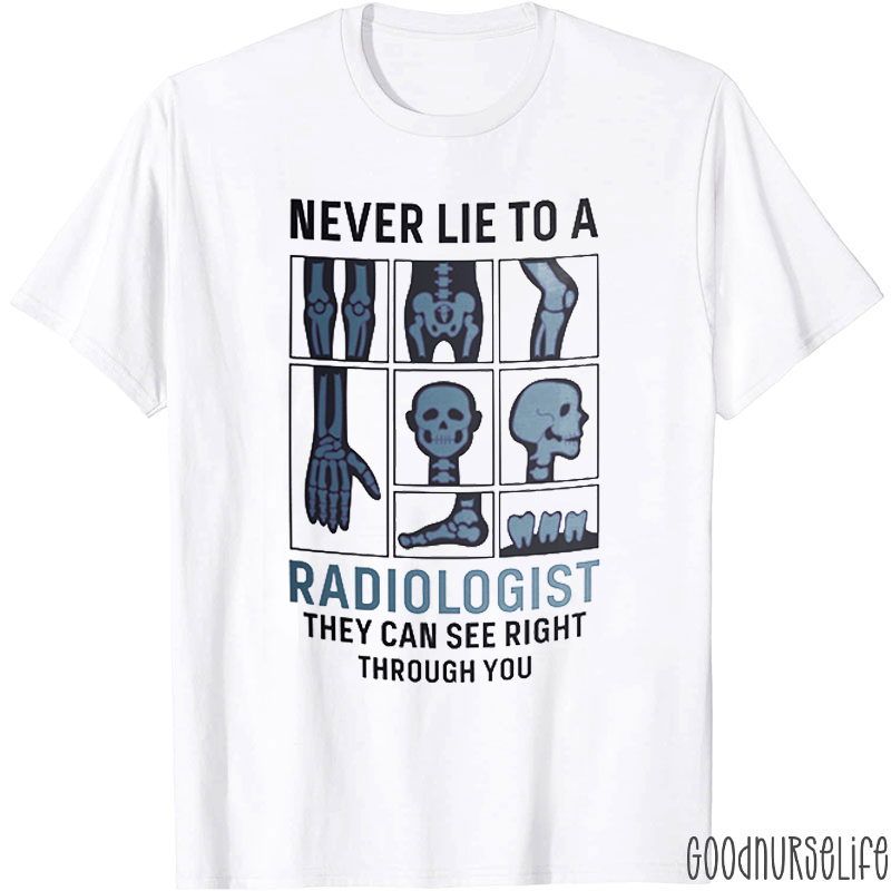 Never Lie To A Radiologist Nurse T-Shirt