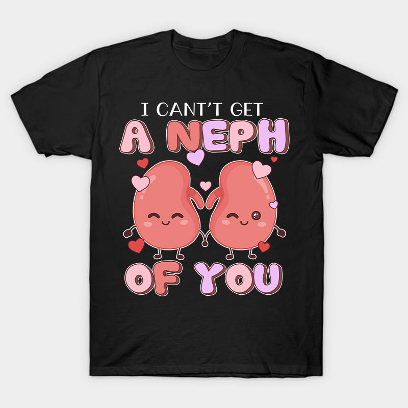 I Can't Get A Neph Of You Nurse T-Shirt
