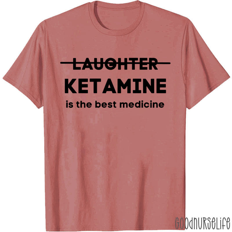 Laughter Ketamine Is The Best Medicine Nurse T-Shirt