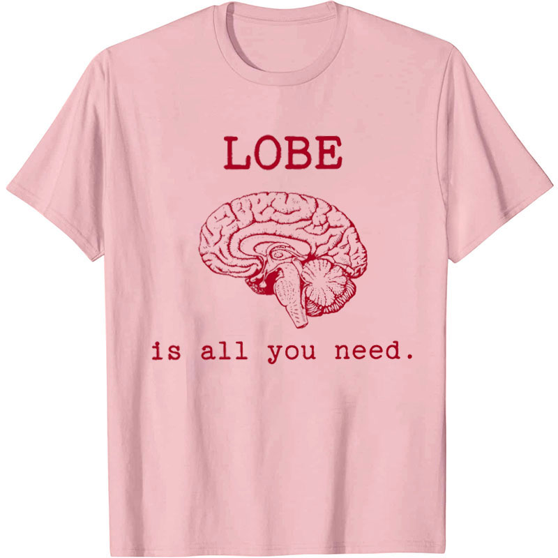 Lobe Is All You Need Nurse T-Shirt