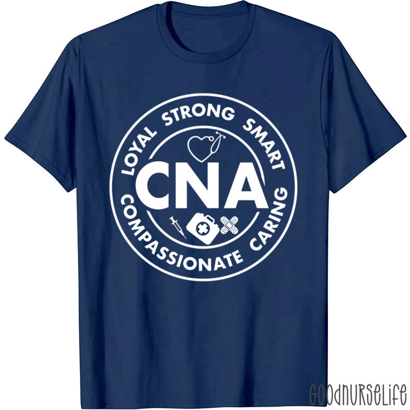 CNA Loyal Strong Smart Caring Compassionate Nurse T-Shirt