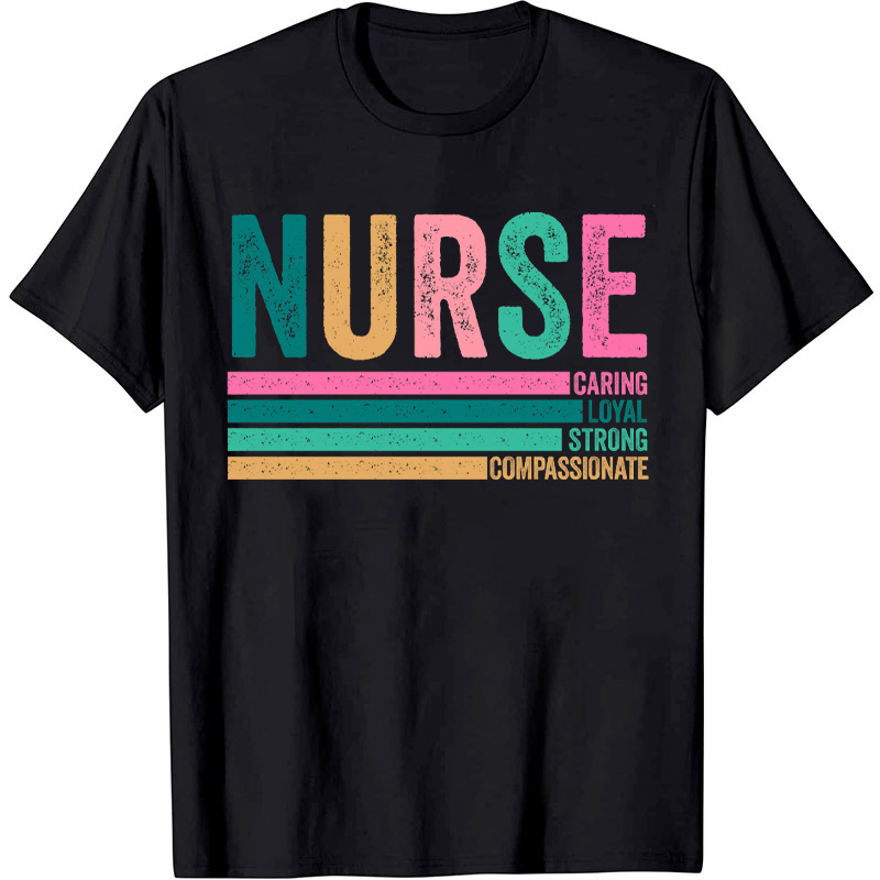 Nurse Caring Loyal Strong Compassionate Nurse T-Shirt