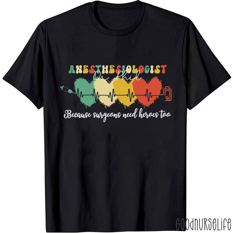 Anesthesiologist Because Surgeons Need Heroes Too Nurse T-Shirt