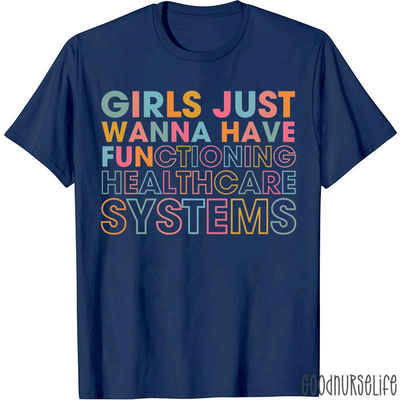 Girls Just Wanna Have Functioning Healthcare Systems Nurse T-Shirt