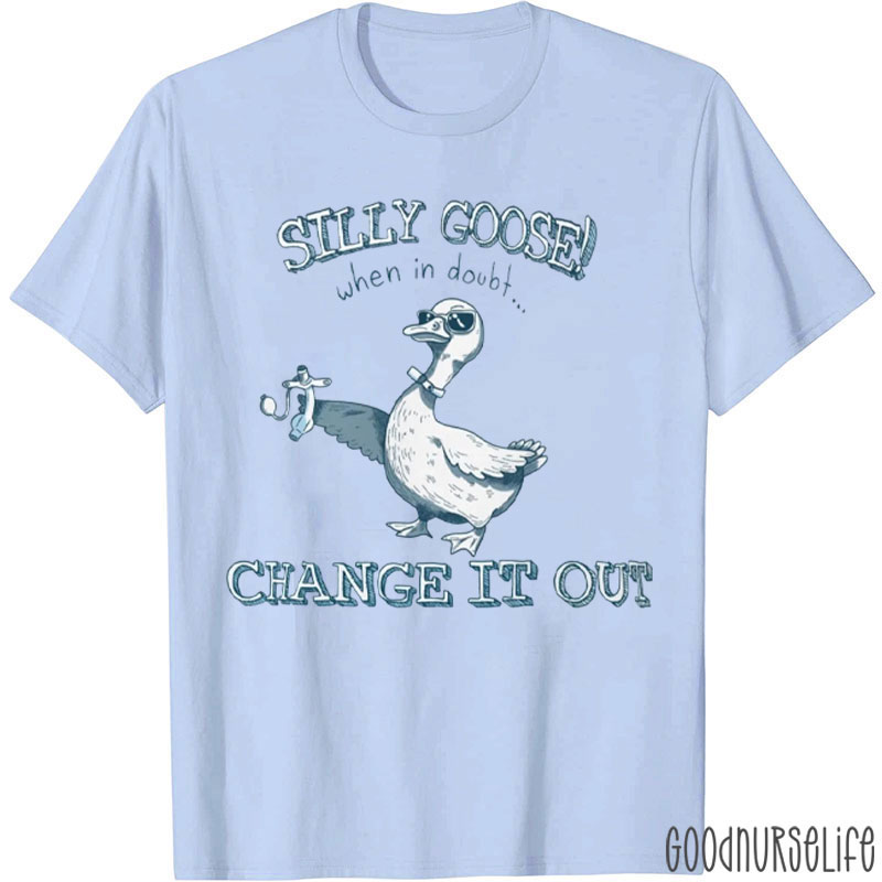 Silly Goose When In Doubt Change It Out T-Shirt