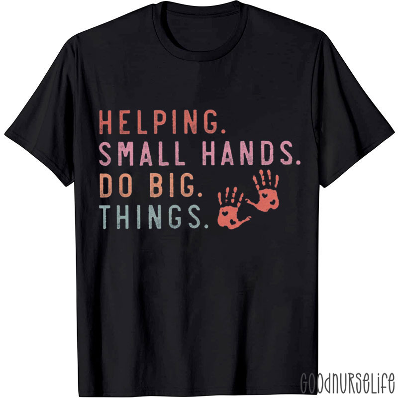 Helping Small Hands Do Big Things Nurse T-Shirt