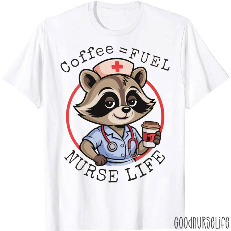 Funny Coffee Fuel Nurse Life Nurse T-Shirt