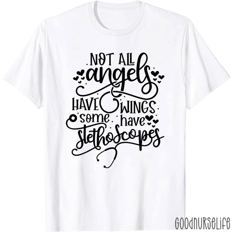 Not All Angels Have Wings Some Have Stethoscopes Nurse T-Shirt