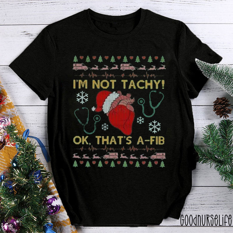 I'm Not Tachy Ok That's A Fib Nurse T-shirt