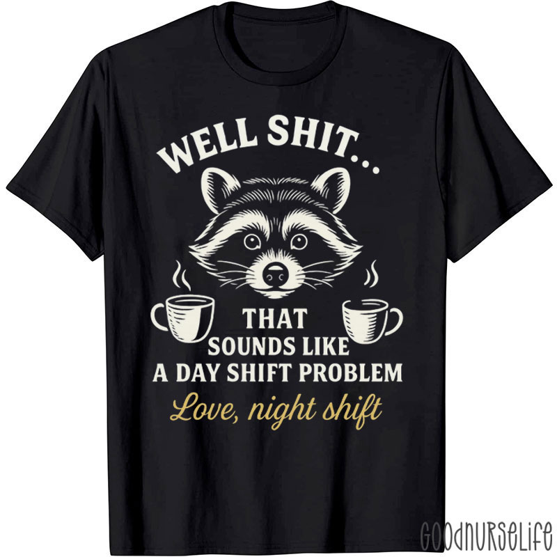 That Sounds Like A Day Shift Problem Love Night Shift Nurse T-Shirt