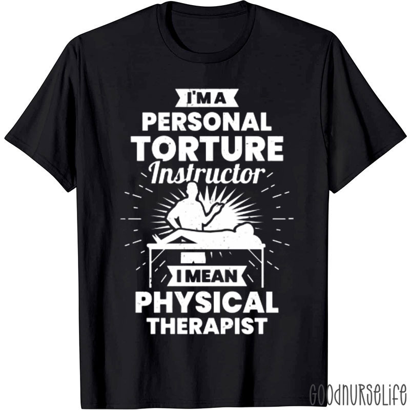 I'm Personal Torture Instructor I Mean Physical Therapist Nurse T-shirt