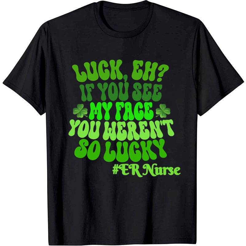 Personalized If You See My Face You Weren't So Lucky Nurse T-Shirt