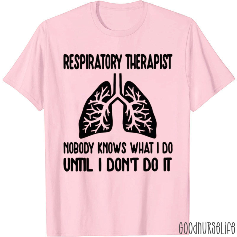 Respiratory Therapist Nobody Knows What I Do Until I Don't Do It T-Shirt