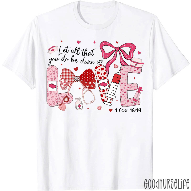 Let All That You Do Be Done In Love Christian Nurse Love Nurse T-shirt