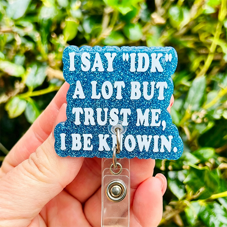 I Say "IDK" A Lot But Trust Me Badge Reel