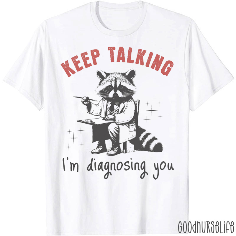 Funny Raccoon Keep Talking I'm Diagnosing You Nurse T-shirt