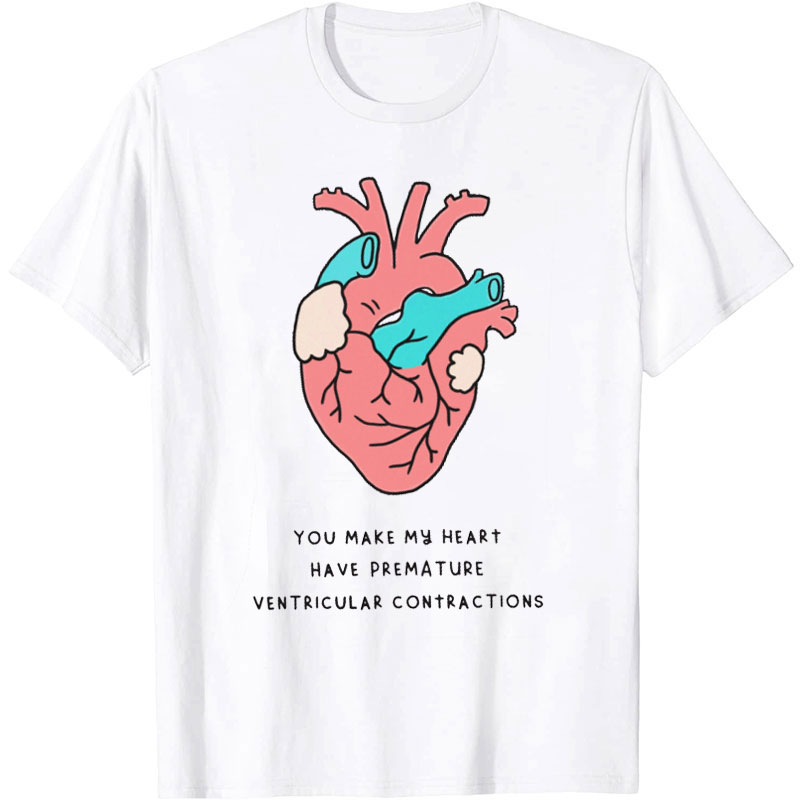 You Make My Heart Have Premature Ventricular Contractions Nurse T-Shirt