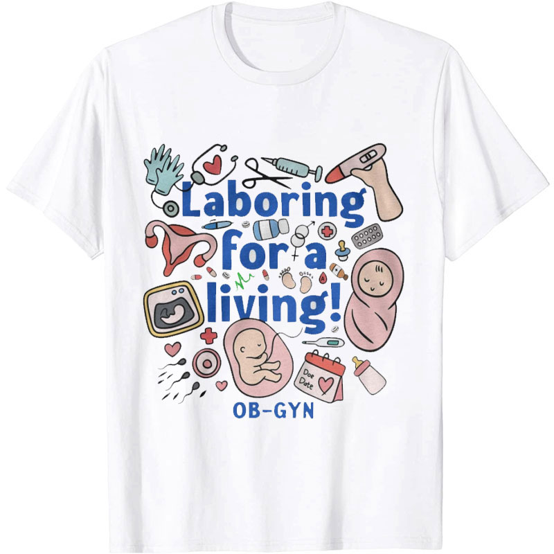 Laboring For A Living Nurse T-shirt