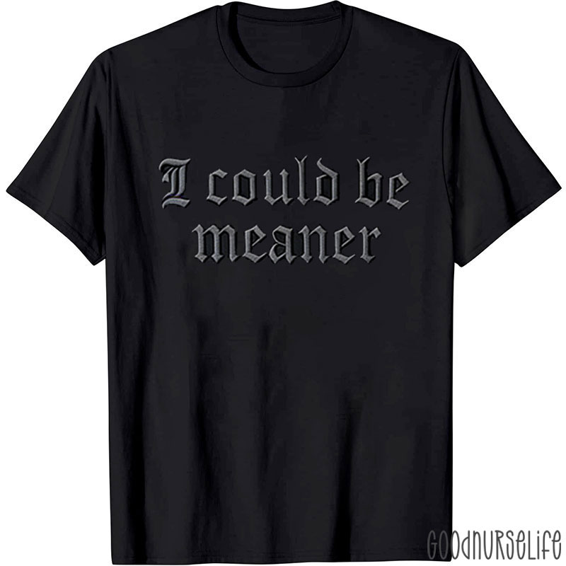 Embroidered I Could Be Meaner Nurse Week Nurse T-shirt