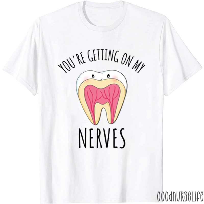 You're Getting On My Nerves Dental T-Shirt