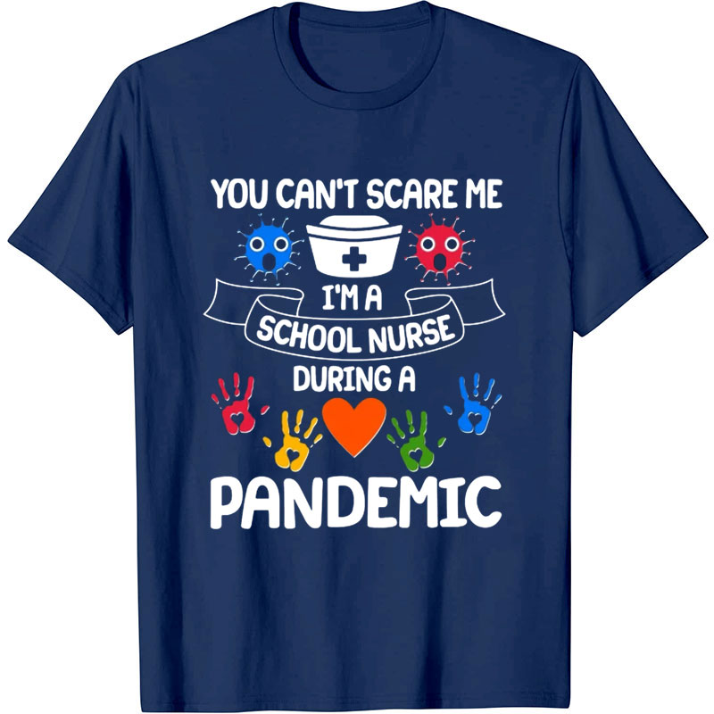 You Can't Scare Me I'm A School Nurse During A Pandemic Nurse T-shirt