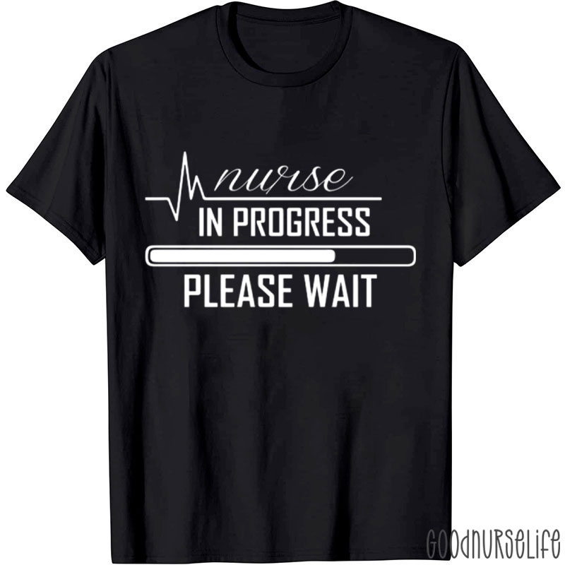 Nurse In Progress Please Wait Nurse T-Shirt