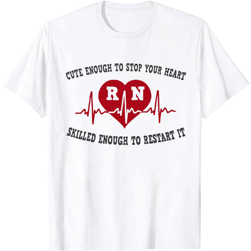 Cute Enough To Stop Your Heart Skilled Enough To Restart It Nurse T-Shirt