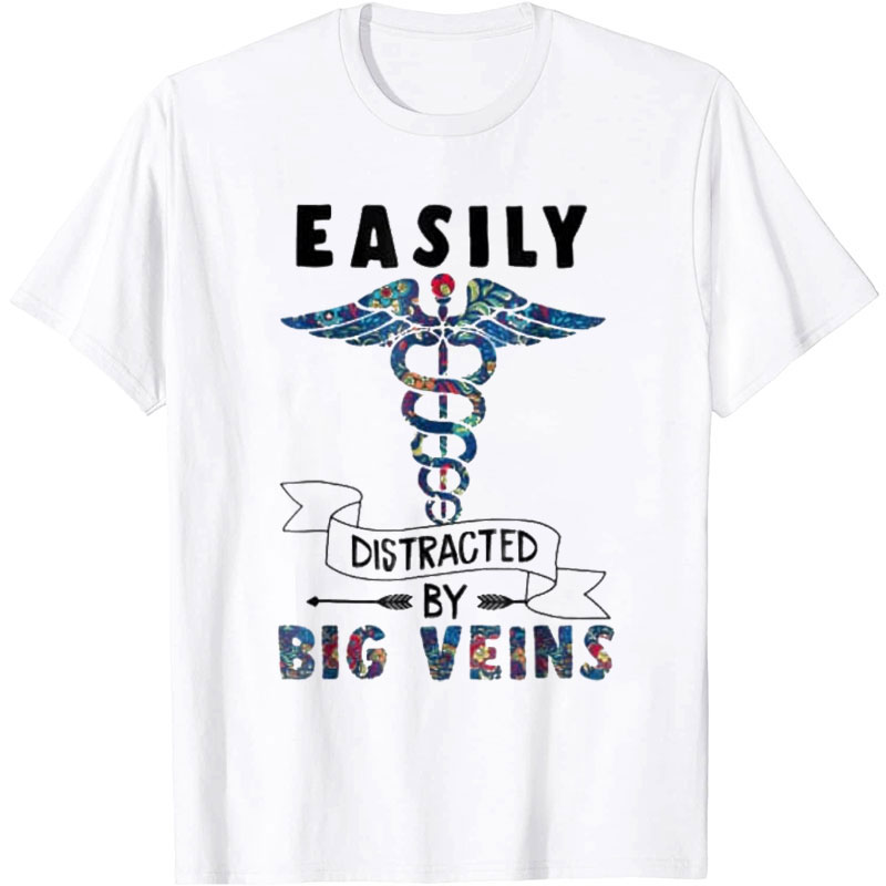 Easily Distracted By Big Veins Nurse T-Shirt