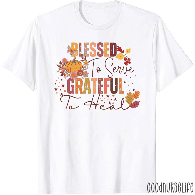 Blessed To Serve Grateful To Heal Nurse T-Shirt