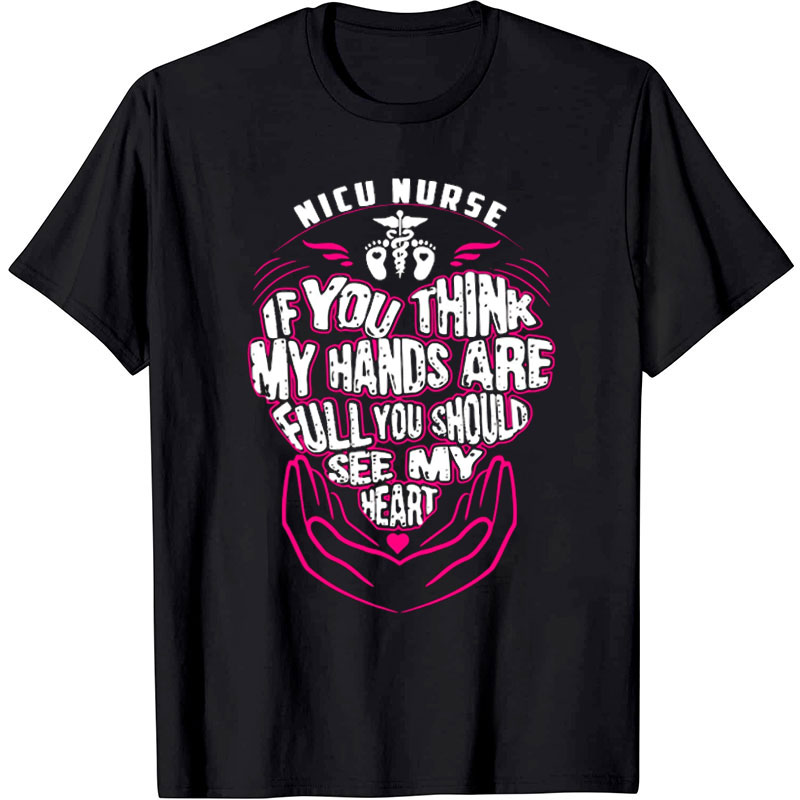 If You Think My Hands Are Full You Should See My Heart Nurse T-Shirt