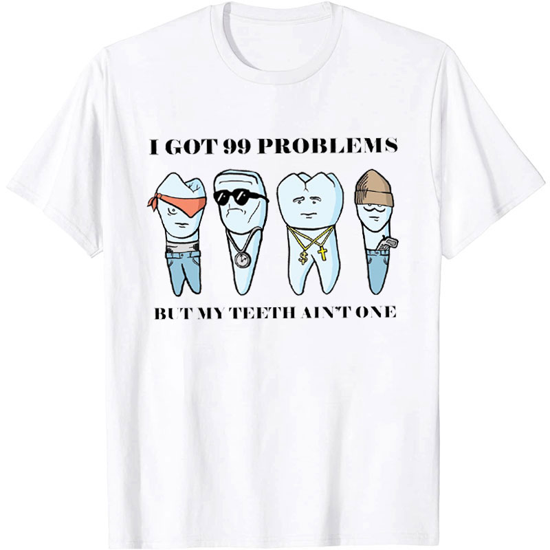 I Got 99 Problems But My Teeth Ain't One Nurse T-Shirt