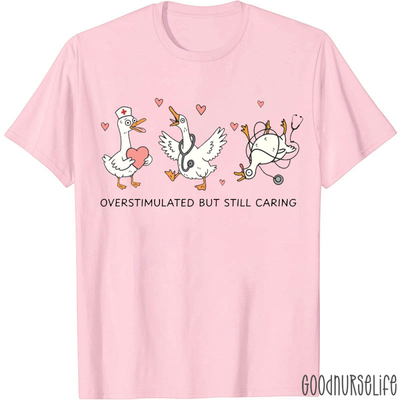 Funny Goose Overstimulated But Still Caring Nurse T-shirt