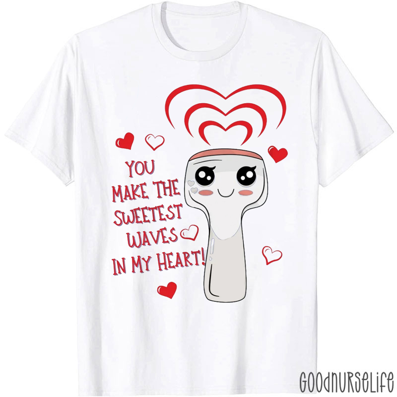 You Make The Sweetest Waves In My Heart T-shirt