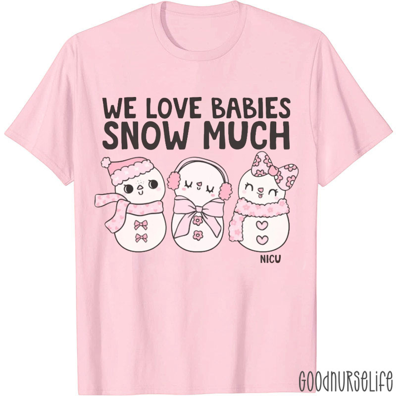 We Love Babies Snow Much NICU Nurse T-Shirt