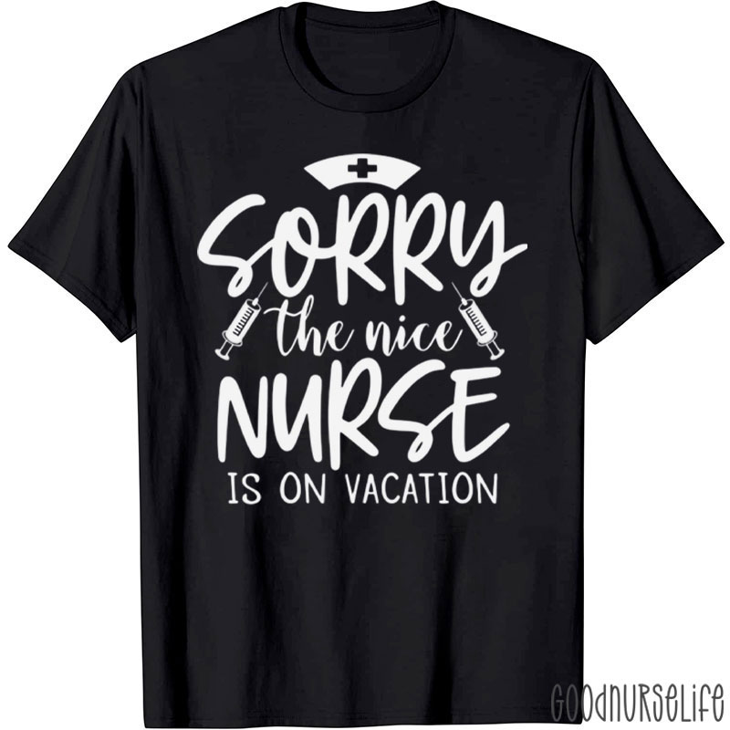 Sorry The Nice Nurse Is On Vacation Nurse T-Shirt