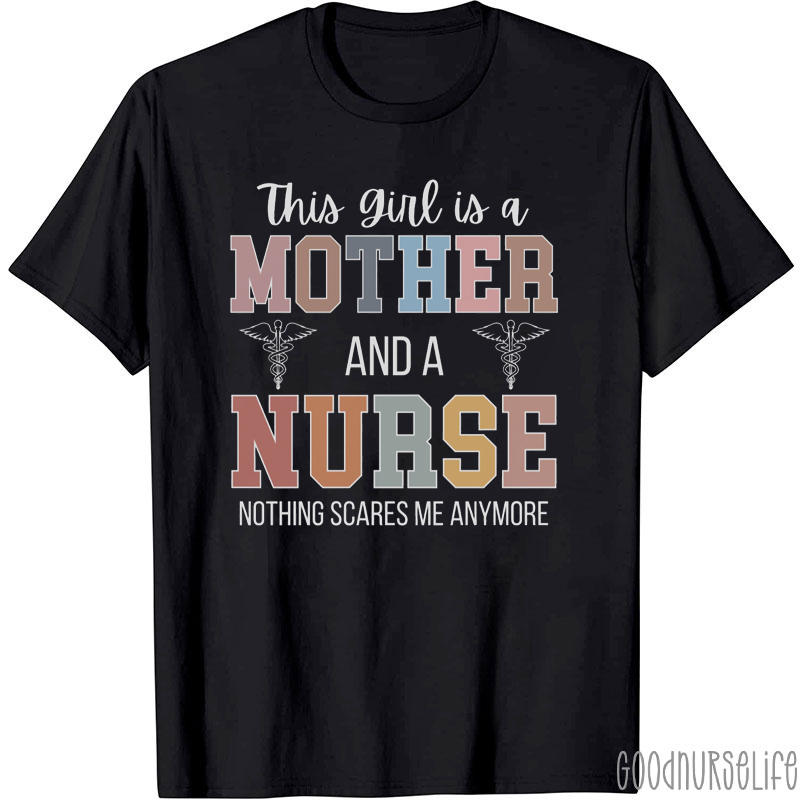 This Girl Is A Mother And A Nurse Nothing Scares Me Anymore Nurse T-Shirt