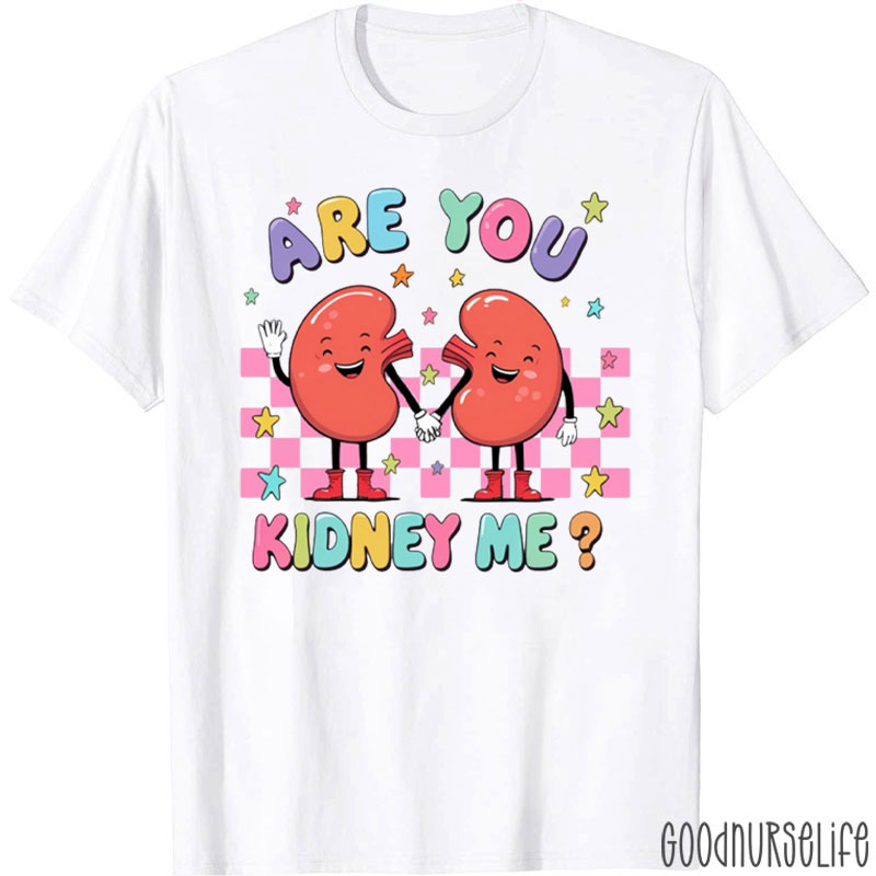 Are You Kidney Me Nurse T-Shirt