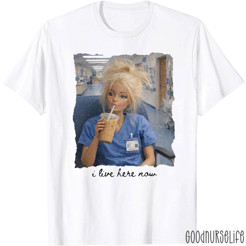 I Live Here Now Drinking Coffee Nurse T-Shirt