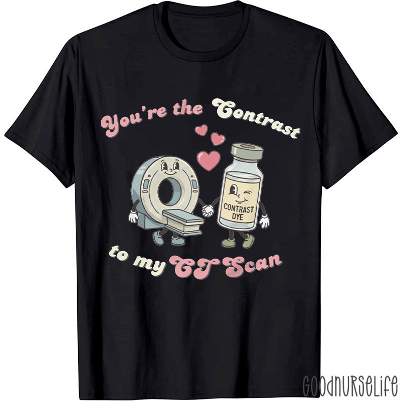 You're The Contrast To My CT Scan T-shirt