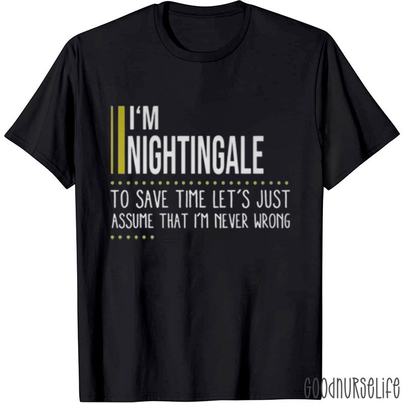 I'm Nightingale To Save Time Let's Just Assume That I'm Never Wrong Nurse T-Shirt