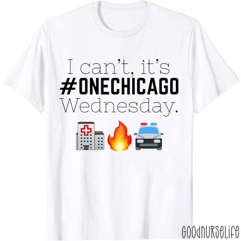 I Can't It's Onechicago Wednesday Nurse T-Shirt
