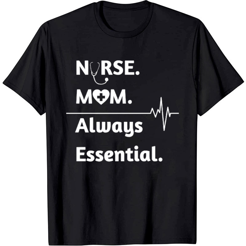 Nurse Mom Always Essential Nurse T-Shirt
