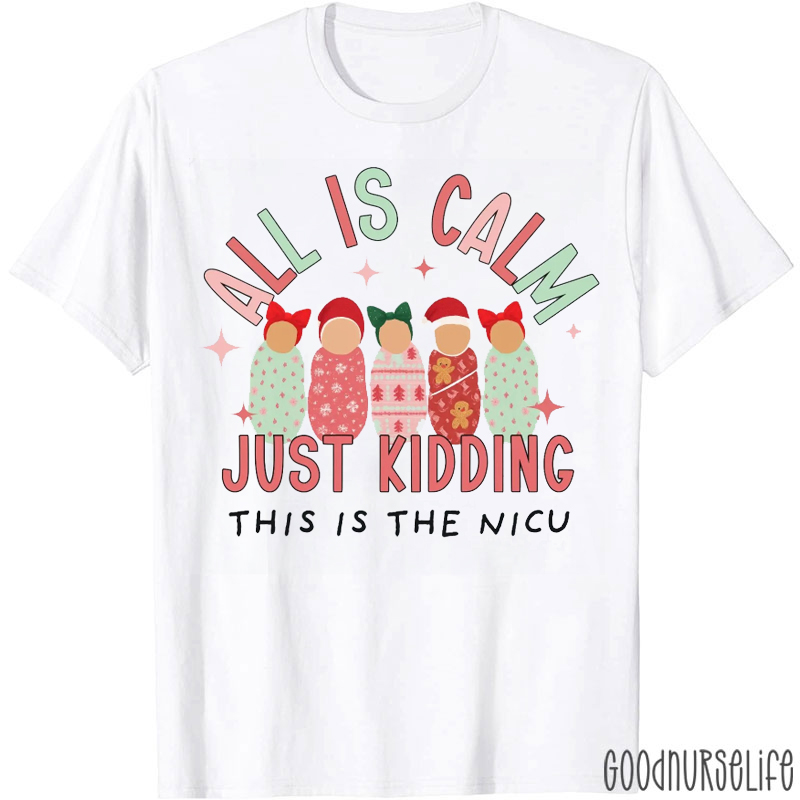 All Is Calm Just Kidding This Is NICU Nurse T-Shirt