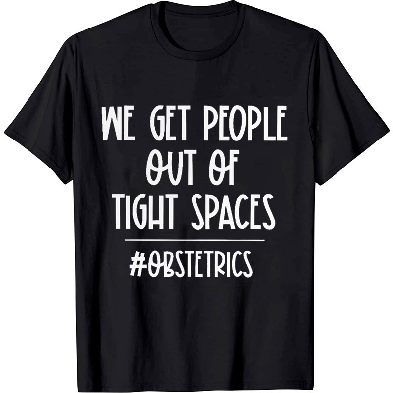 We Get People Out Of Tight Spaces Nurse T-Shirt