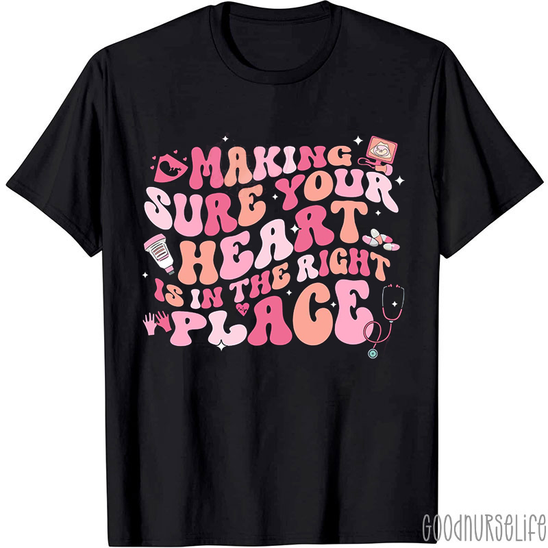 Making Sure Your Heart Is In The Right Place Nurse T-shirt
