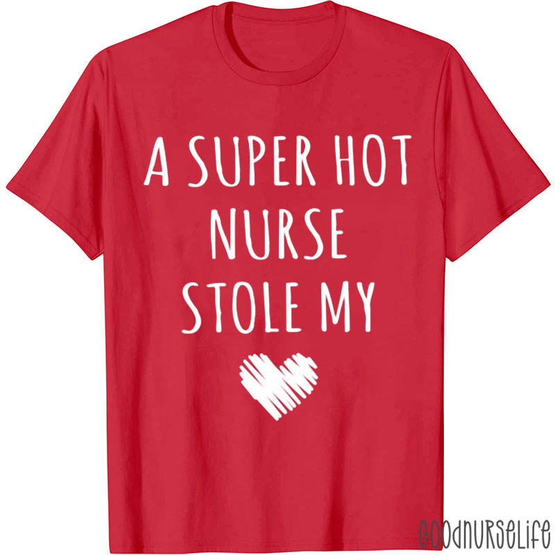 A Super Hot Nurse Stole My Heart Nurse T-Shirt