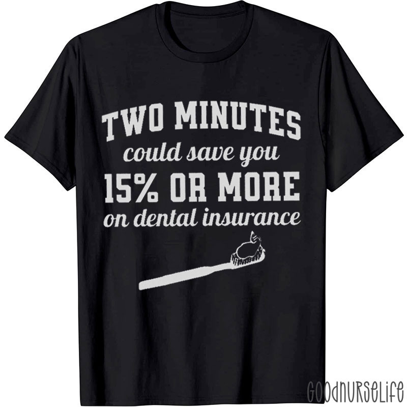 Two Minutes Could Save You 15% Or More On Dental Insurance Nurse T-shirt