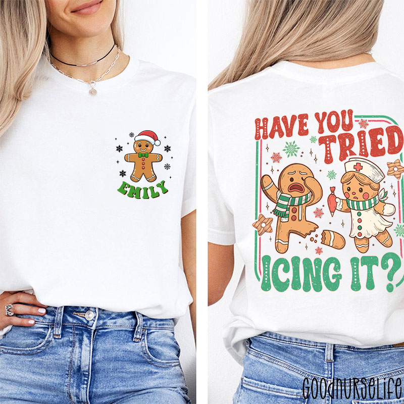 Personalized Have You Tried Icing It Gingerbread Nurse Two Sided T-Shirt